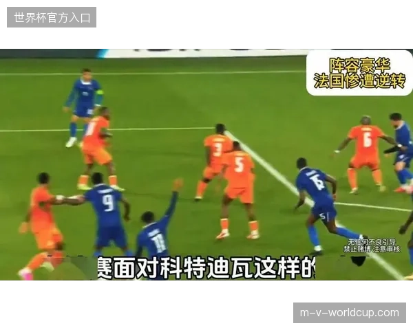 德尚大规模轮换导致中场失控，法国队被科特迪瓦高效反击逆转